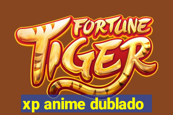 xp anime dublado